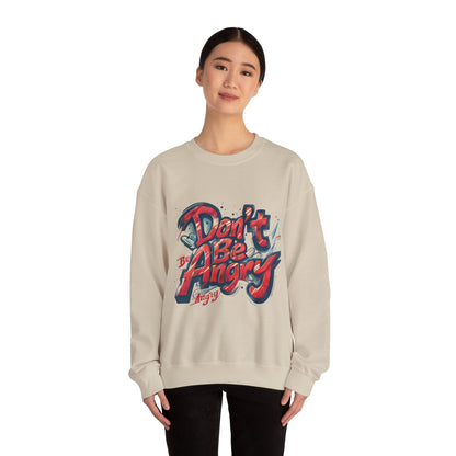 Don’t Be Angry - Unisex Heavy Blend™ Cozy Crewneck Sweatshirt