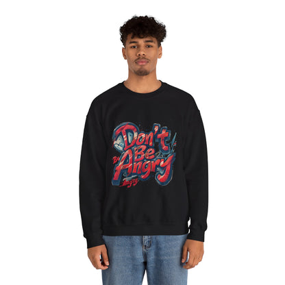 Don’t Be Angry - Unisex Heavy Blend™ Cozy Crewneck Sweatshirt